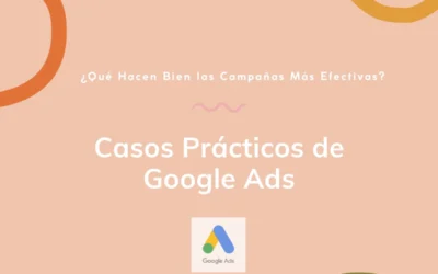 Casos Prácticos de Google Ads: ¿Qué Hacen Bien las Campañas Más Efectivas?